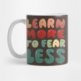 Learn more to fear less Mug